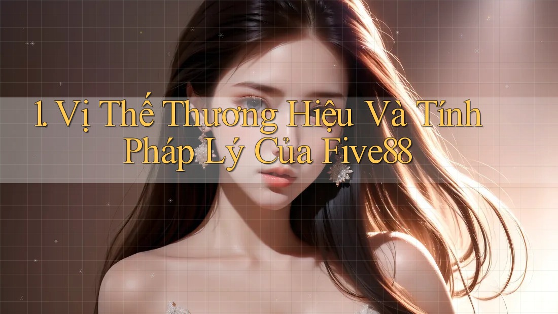 1. Vị Thế Thương Hiệu Và Tính Pháp Lý Của Five88