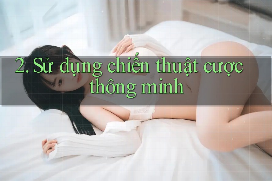 2. Sử dụng chiến thuật cược thông minh