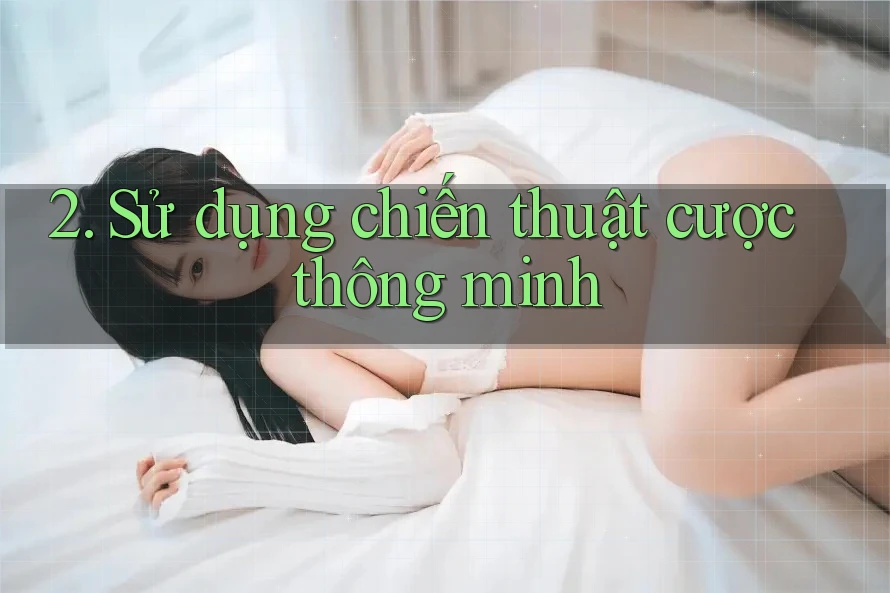 2. Sử dụng chiến thuật cược thông minh