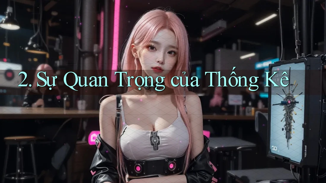 2. Sự Quan Trọng của Thống Kê 2. Sự Quan Trọng của Thống Kê