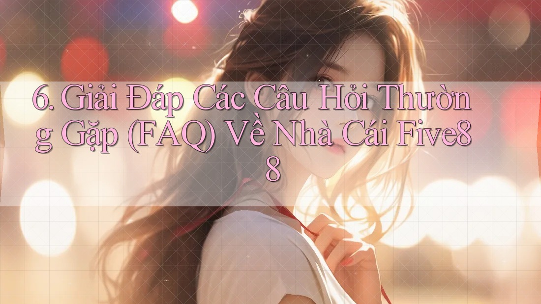 6. Giải Đáp Các Câu Hỏi Thường Gặp (FAQ) Về Nhà Cái Five88