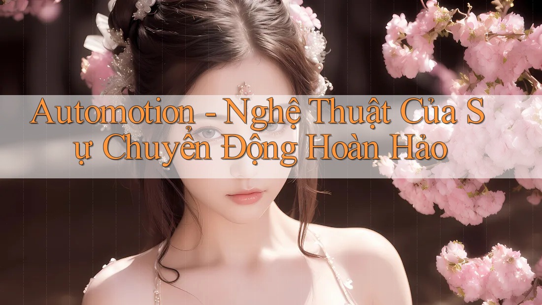 Automotion - Nghệ Thuật Của Sự Chuyển Động Hoàn Hảo Automotion - Nghệ Thuật Của Sự Chuyển Động Hoàn Hảo