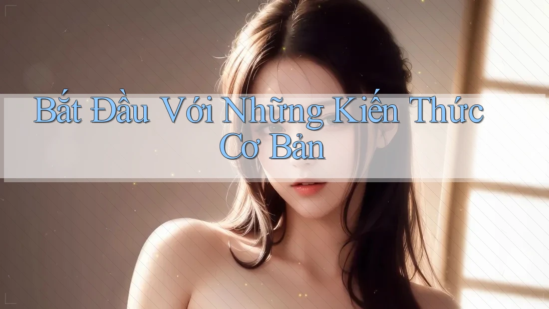 Bắt Đầu Với Những Kiến Thức Cơ Bản Bắt Đầu Với Những Kiến Thức Cơ Bản