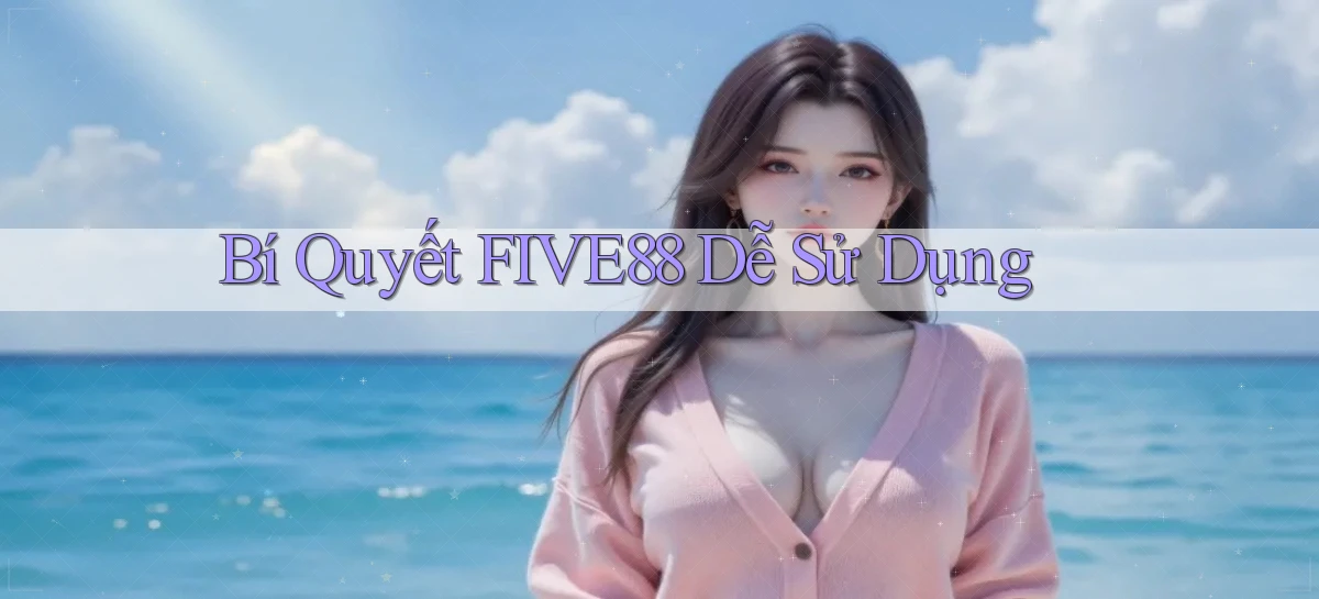bí quyết five88 dễ sử dụng