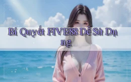bí quyết five88 dễ sử dụng