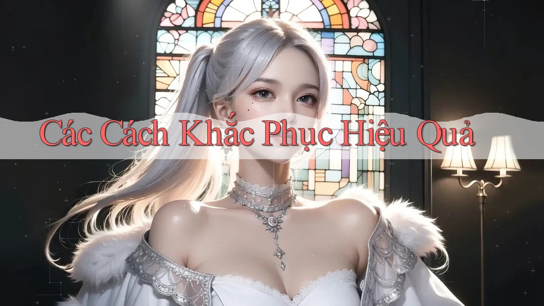 Các Cách Khắc Phục Hiệu Quả Các Cách Khắc Phục Hiệu Quả