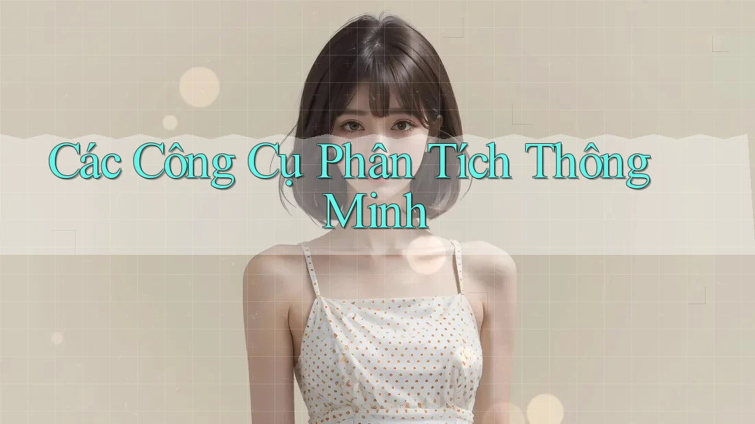 Các Công Cụ Phân Tích Thông Minh Các Công Cụ Phân Tích Thông Minh