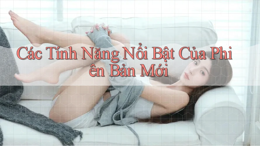 Các Tính Năng Nổi Bật Của Phiên Bản Mới Các Tính Năng Nổi Bật Của Phiên Bản Mới