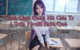 cách chơi quay hũ giải trí trên five88 hiệu quả