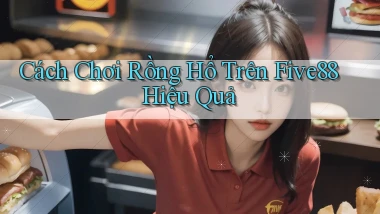 cách chơi rồng hổ trên five88 hiệu quả