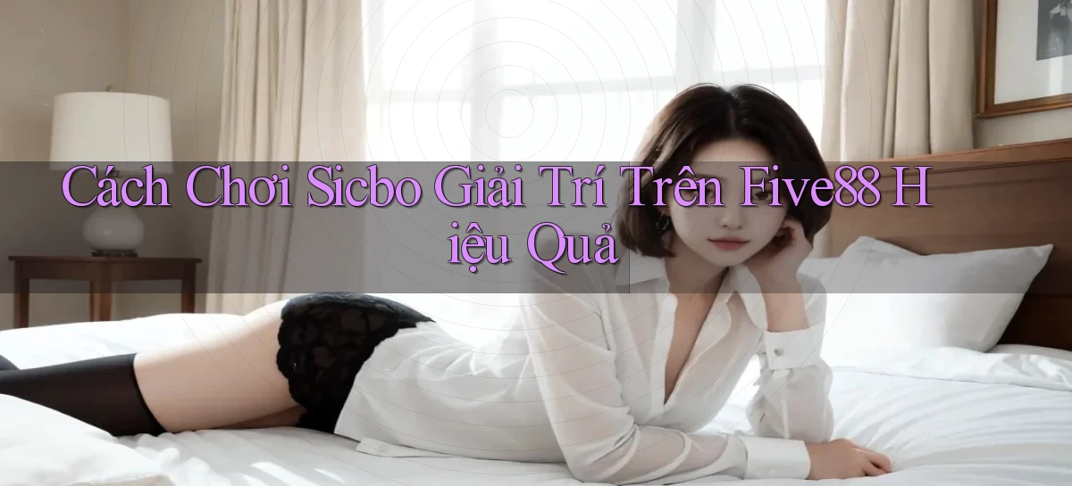 cách chơi sicbo giải trí trên five88 hiệu quả