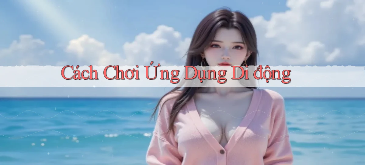 Cách chơi Ứng dụng di động