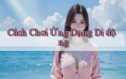 Cách chơi Ứng dụng di động