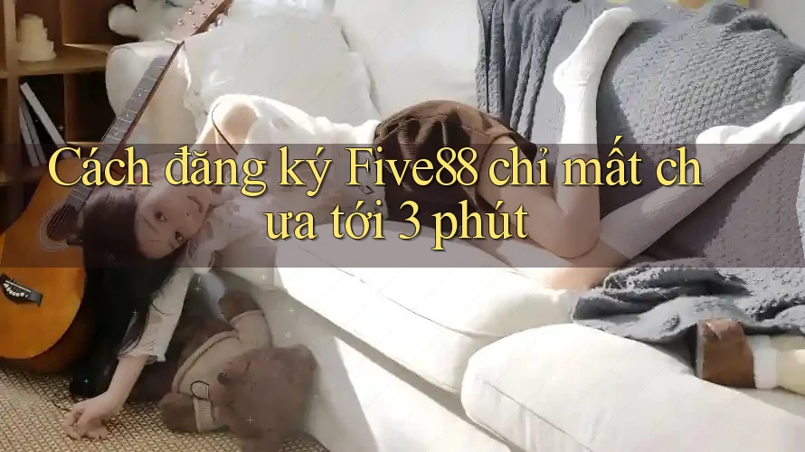 Cách đăng ký Five88 chỉ mất chưa tới 3 phút Cách đăng ký Five88 chỉ mất chưa tới 3 phút