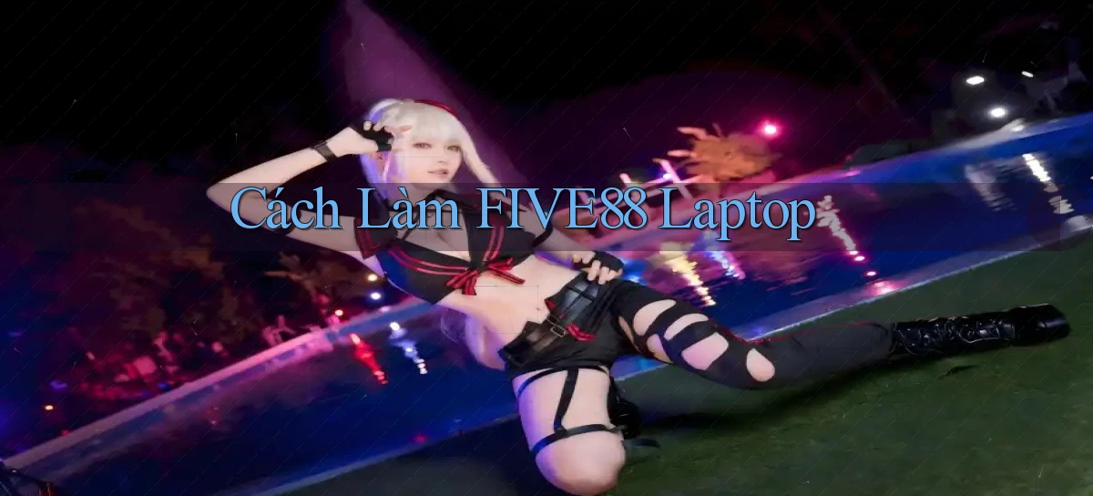 cách làm five88 laptop