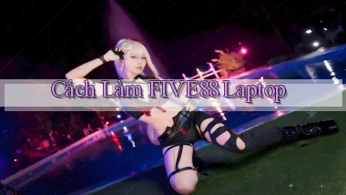 cách làm five88 laptop