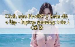 Cách nào Five88 ý kiến độc lập   laptop gaming trên iOS 18
