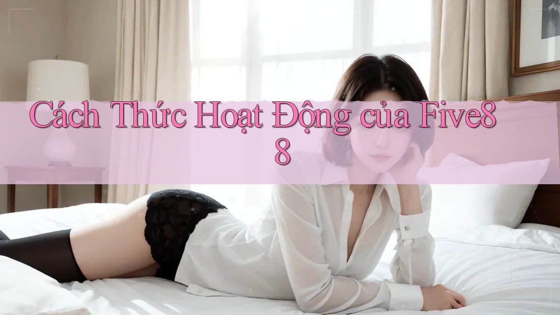 Cách Thức Hoạt Động của Five88