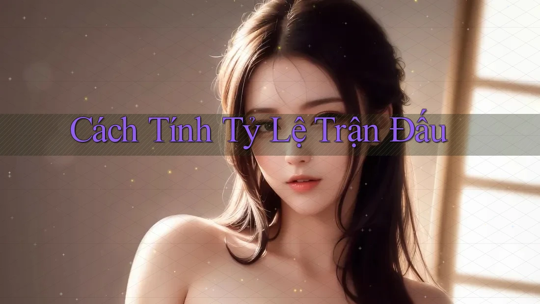 Cách Tính Tỷ Lệ Trận Đấu