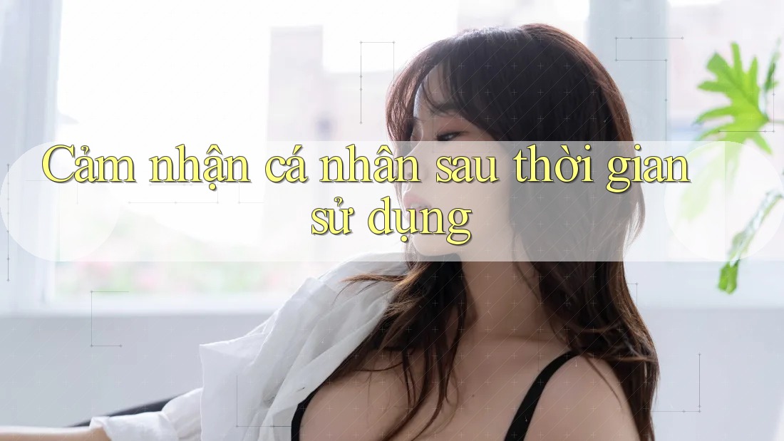 Cảm nhận cá nhân sau thời gian sử dụng