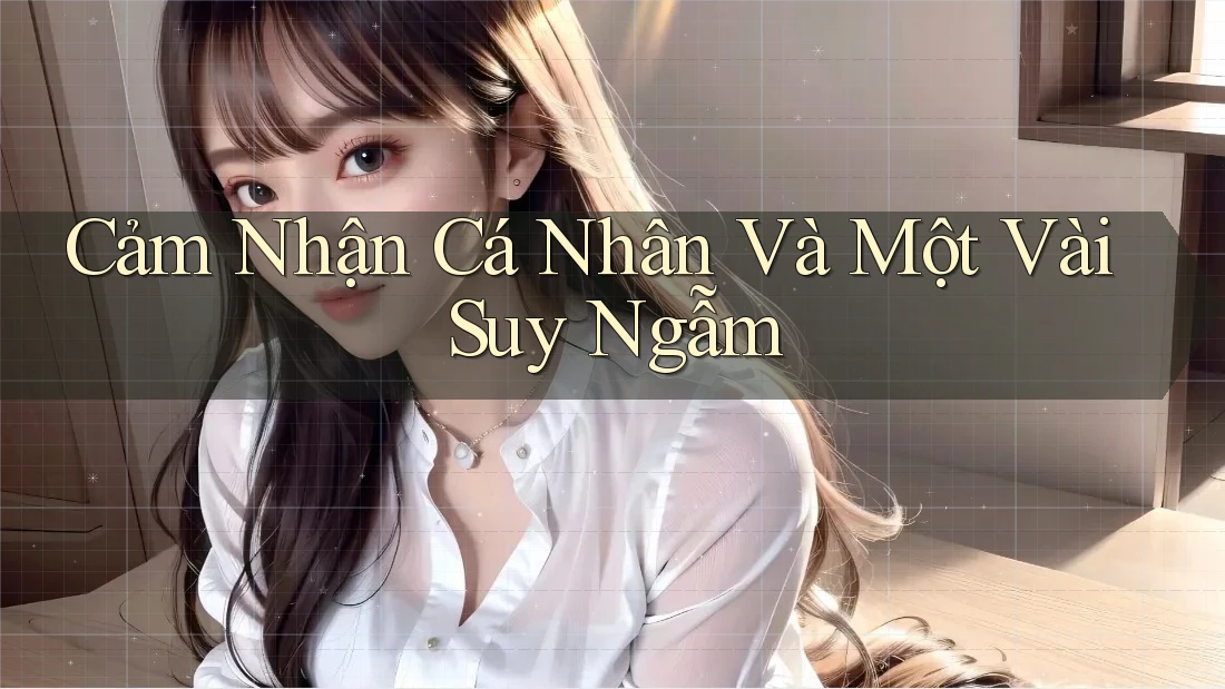 Cảm Nhận Cá Nhân Và Một Vài Suy Ngẫm Cảm Nhận Cá Nhân Và Một Vài Suy Ngẫm