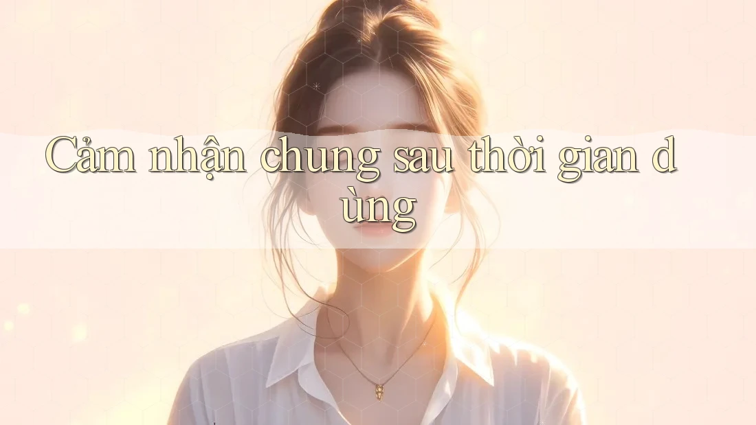 Cảm nhận chung sau thời gian dùng Cảm nhận chung sau thời gian dùng
