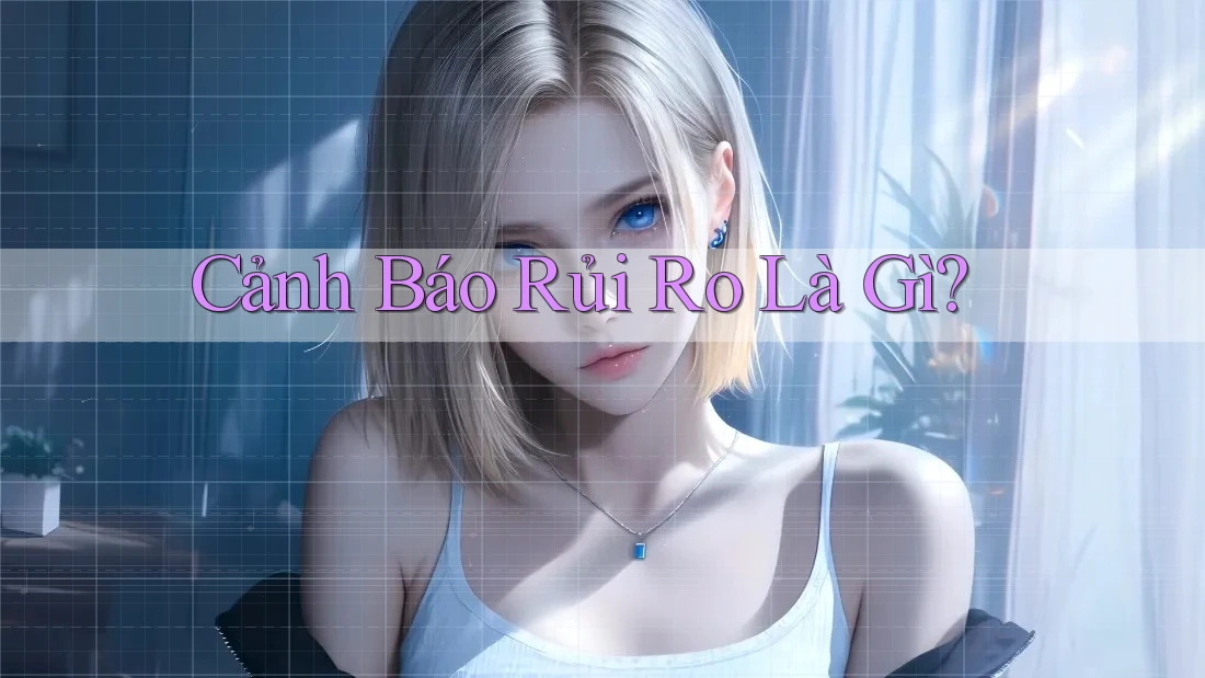 Cảnh Báo Rủi Ro Là Gì? Cảnh Báo Rủi Ro Là Gì?