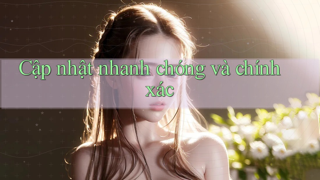 Cập nhật nhanh chóng và chính xác