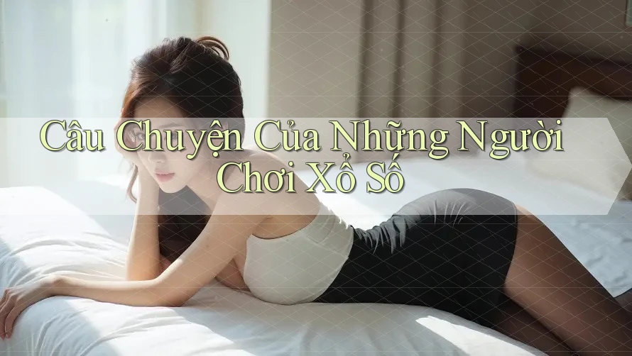 Câu Chuyện Của Những Người Chơi Xổ Số Câu Chuyện Của Những Người Chơi Xổ Số