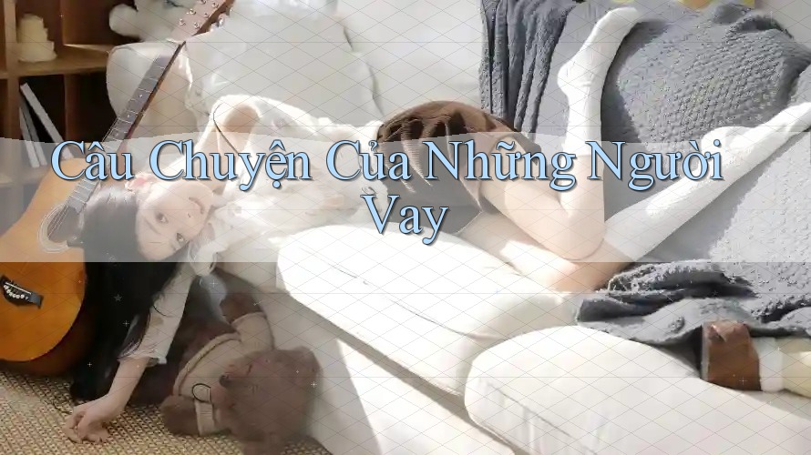 Câu Chuyện Của Những Người Vay Câu Chuyện Của Những Người Vay
