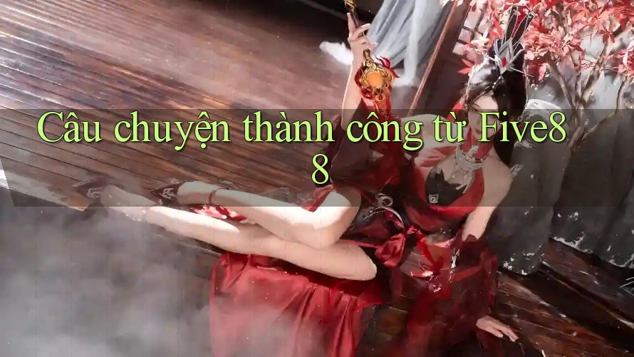 Câu Chuyện Thành Công từ Five88