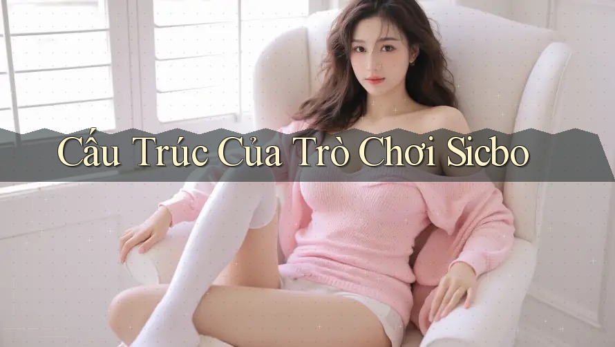 Cấu Trúc Của Trò Chơi Sicbo Cấu Trúc Của Trò Chơi Sicbo