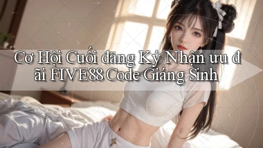 cơ hội cuối đăng ký nhận ưu đãi five88 code giáng sinh