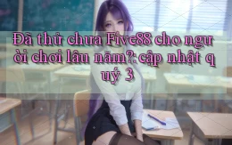 Đã thử chưa Five88 cho người chơi lâu năm cập nhật quý 3