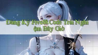 đăng ký five88 code trải nghiệm bây giờ