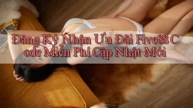 đăng ký nhận ưu đãi five88 code miễn phí cập nhật mới