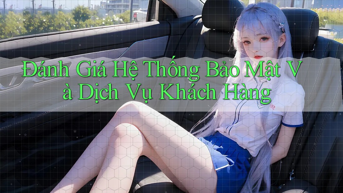 Đánh Giá Hệ Thống Bảo Mật Và Dịch Vụ Khách Hàng Đánh Giá Hệ Thống Bảo Mật Và Dịch Vụ Khách Hàng