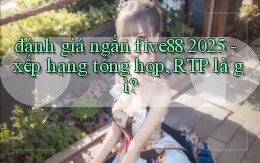 đánh giá ngắn five88 2025   xếp hạng tổng hợp, RTP là gì