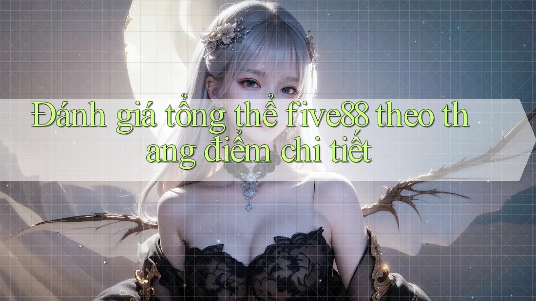 Đánh giá tổng thể five88 theo thang điểm chi tiết