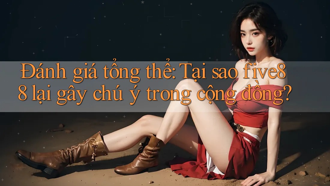 Đánh giá tổng thể: Tại sao five88 lại gây chú ý trong cộng đồng? Đánh giá tổng thể: Tại sao five88 lại gây chú ý trong cộng đồng?