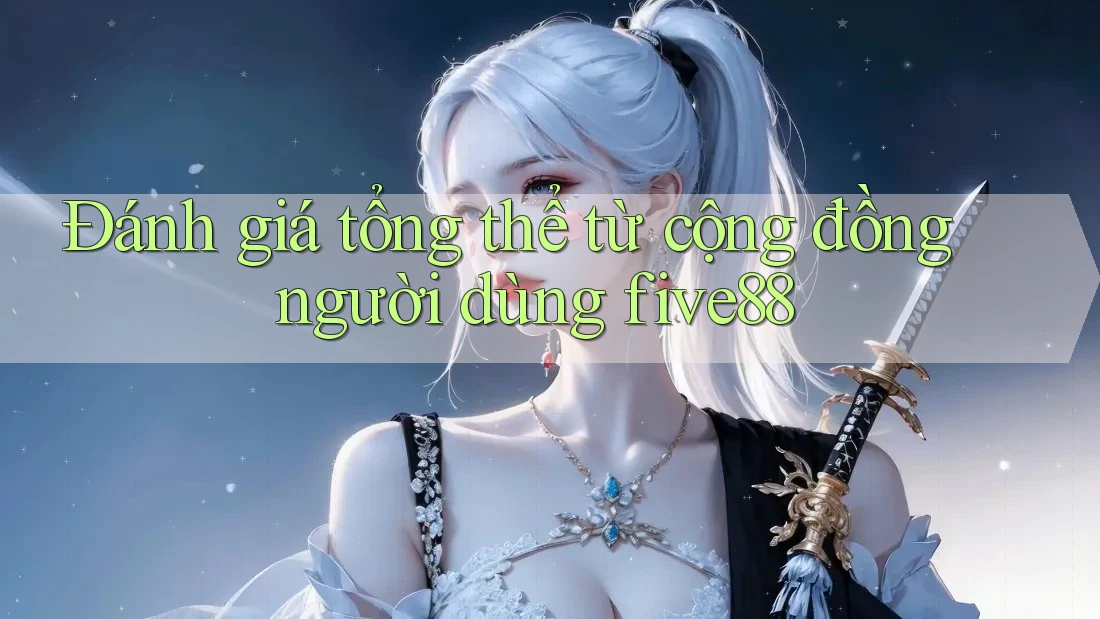 Đánh giá tổng thể từ cộng đồng người dùng five88 Đánh giá tổng thể từ cộng đồng người dùng five88
