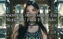 Descubra como Ganhar em Slots 788u Fácil e Rápido
