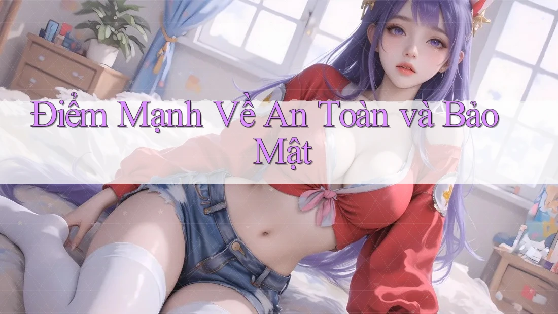 Điểm Mạnh Về An Toàn và Bảo Mật Điểm Mạnh Về An Toàn và Bảo Mật