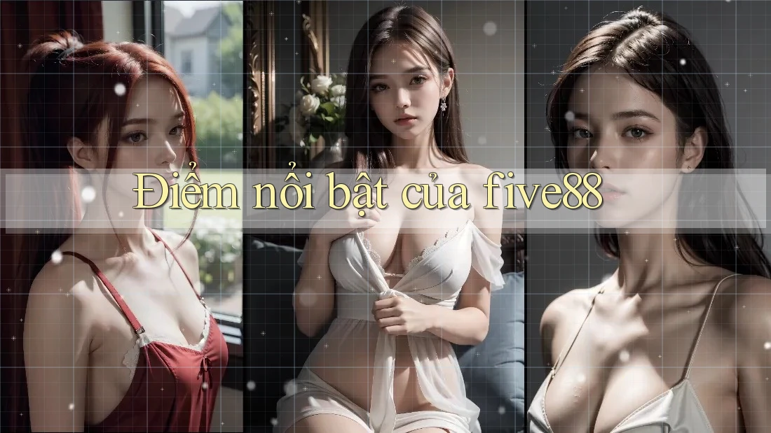 Điểm nổi bật của five88 Điểm nổi bật của five88