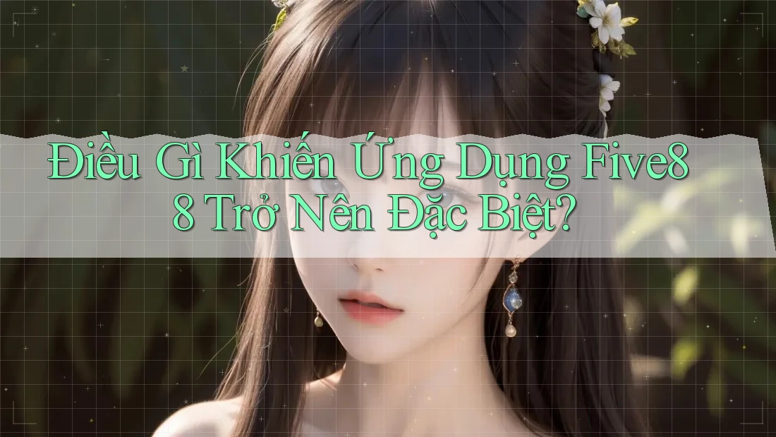 Điều Gì Khiến Ứng Dụng Five88 Trở Nên Đặc Biệt? Điều Gì Khiến Ứng Dụng Five88 Trở Nên Đặc Biệt?