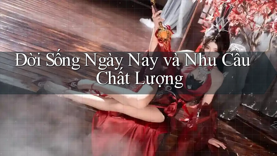 Đời Sống Ngày Nay và Nhu Cầu Chất Lượng