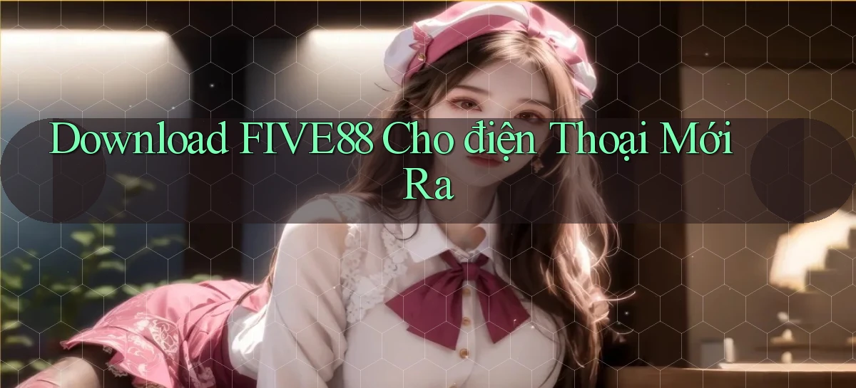 download five88 cho điện thoại mới ra