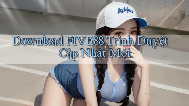 download five88 trình duyệt cập nhật mới