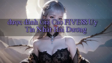 được đánh giá cao five88 uy tín nhất Hải Dương