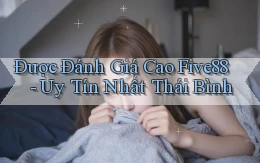 được đánh giá cao five88 uy tín nhất Thái Bình